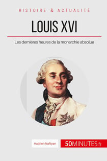 Louis XVI - les dernières heures de la monarchie absolue
