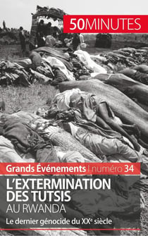 L'extermination des Tutsis au Rwanda - le dernier génocide du XXe siècle