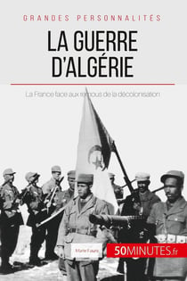 La guerre d'Algérie - la France face aux remous de la décolonisation