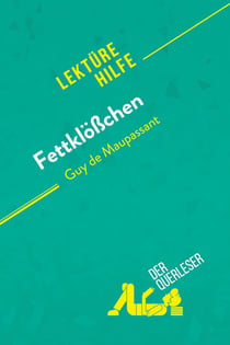 Fettklößchen von Guy de Maupassant (Lektürehilfe) : Detaillierte Zusammenfassung, Personenanalyse und Interpretation