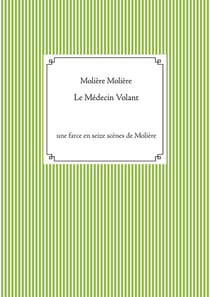 Le médecin volant : une farce en seize scènes de Molière