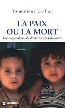 La paix ou la mort dans les coulisses du drame israélo-palestinien