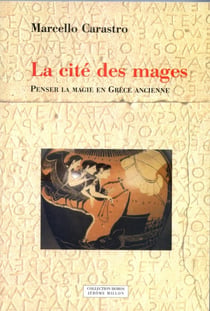 La cite des mages - penser la magie en grece ancienne