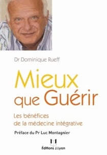 Mieux que guérir - les bénéfices de la médecine intégrative