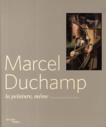 Marcel Duchamp - la peinture même 1910-1923