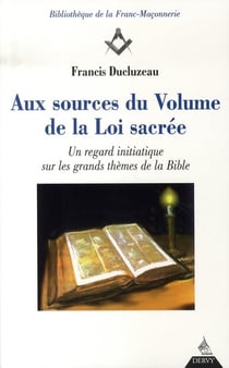 Aux sources du volume de la loi sacrée - un regard initiatiqe sur les grands thèmes de la bible