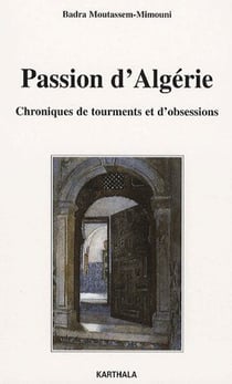 Passion d'algérie - chroniques de tourments et d'obsessions