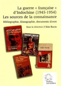 La guerre "française" d'Indochine (1945-1954) - les sources de la connaissance - bibliographie, filmographie, documents divers