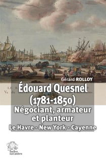 Édouard Quesnel (1781-1850) : Négociant, armateur et planteur : Le Havre - New York - Cayenne