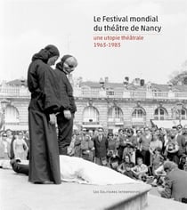 Le festival mondial du théâtre de Nancy - une utopie théâtrale 1963-1983