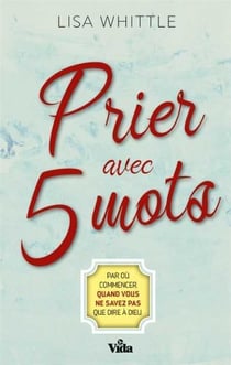 Prier avec 5 mots - par où commencer quand vous ne savez pas que dire à Dieu