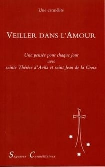 Veiller dans l'Amour : Une pensée pour chaque jour avec Thérèse d'Avila et saint Jean de la Croix