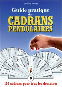 Guide pratique des cadrans pendulaires - 100 cadrans pour tous les domaines