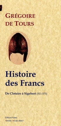 Histoire des Francs Tome 2 - de Clotaire à Sigebert (511-575)