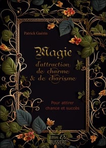 Magie d'attraction, de charme & de charisme : Pour attirer chance et succès
