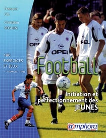 Football - initiation et perfectionnement des jeunes - exercices, jeux d'application et séances types