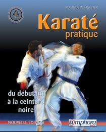 KARATE PRATIQUE : DU DEBUTANT A LA CEINTURE NOIRE