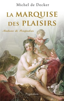 La marquise des plaisirs - madame de pompadour