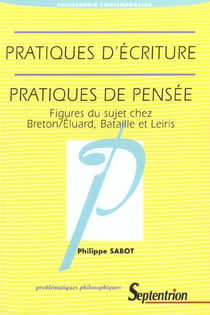 PRATIQUES D'ECRITURE, PRATIQUES DE PENSEE. FIGURES DU SUJET CHEZ BRET ON/ELUARD, BATAILLE ET LEIRIS : Figures du sujet chez Breton/Eluard, Bataille et Leiris