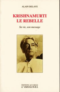 Krishnamurti le rebelle - sa vie, son message