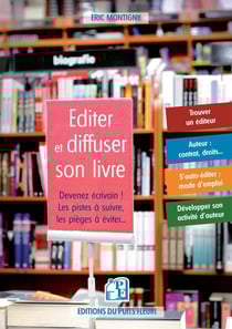 Éditer et diffuser son livre : Devenez écrivain ! Les pistes à suivre, les pièges à éviter...