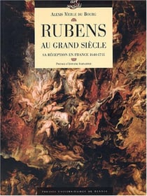 Rubens au grand siècle - sa réception en France, 1640-1715
