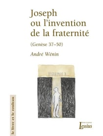 Joseph ou l'invention de la fraternité - Genèse 37-50