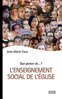 QUE PENSER DE... ? : l'enseignement social de l'Eglise