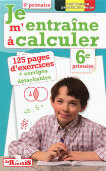 JE REUSSIS : je m'entraîne à calculer - 6e année du primaire