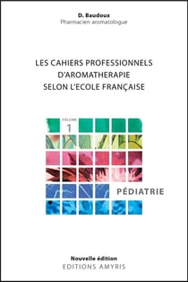 Les cahiers professionnels d'aromathérapie selon l'école française Tome 1 : pédiatrie