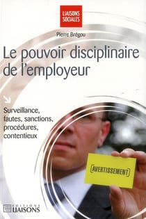 Pouvoir Disciplinaire De L'Employeur : Surveillance, Fautes, Sanctions, Procedures Contentieux
