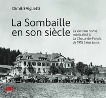 La Sombaille en son siècle : La vie d'un home médicalisé à La Chaux-de-Fonds, de 1915 à nos jours