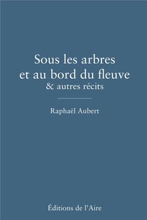 Sous les arbres et au bord du fleuve & autres recits