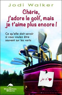 Chérie, j'adore le golf, mais je t'aime plus encore ! - ce qu'elle doit savoir si vous voulez être souvent sur les verts