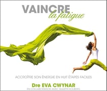 Vaincre la fatigue - accroître son énergie en huit étapes faciles
