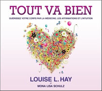 Tout va bien - guérissez votre corps par la médecine, les affirmations et l'intuition