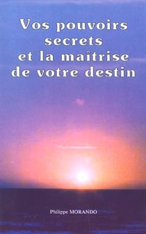Vos pouvoirs secrets et la maîtrise de votre destin