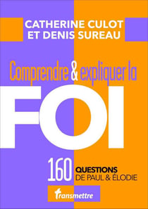 Comprendre & expliquer : la foi - 160 questions de Paul & Elodie