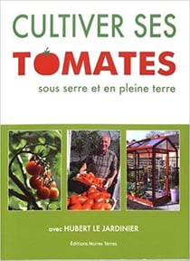 Cultiver ses tomates sous serre et en pleine terre - avec hubert le jardinier