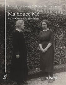 Ma douce Mé - Marie Curie et sa fille Irène