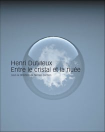 Henri dutilleux, entre le cristal et la nuée