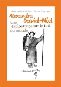 Alexandra David Neel - une exploratrice sur le toit du monde