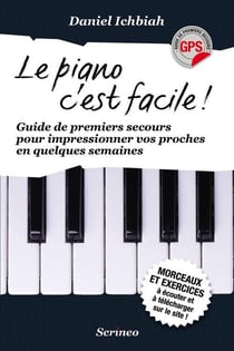 Le piano c?est facile ! guide de premiers secours pour impressionner vos proches en quelques semaines