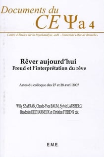 Rêver aujourd'hui - Freud et l'interprétation du rêve - actes du colloque des 27 et 28 avril 2007