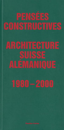 Pensées Constructives. Architecture suisse alémanique 1980-2000