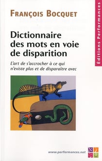 Dictionnaire des mots en voie de disparition - l'art de s'accrocher à ce qui n'existe plus et de disparaître avec