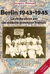 Berlin 1943-1945 - la chute vécue par un médecin prisonnier français