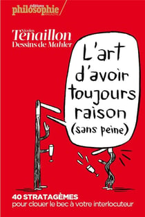Philosophie magazine : l'art d'avoir toujours raison (sans peine) : 40 stratagèmes pour clouer le bec à votre interlocuteur
