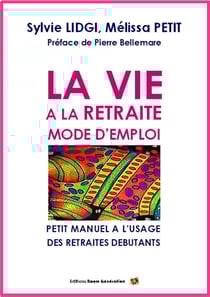 La vie à la retraite : mode d'emploi - petit manuel à l'usage des retraités débutants