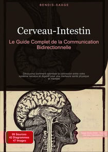 Cerveau-Intestin: Le Guide Complet de la Communication Bidirectionnelle : Découvrez comment optimiser la connexion entre votre système nerveux et digestif pour une meilleure santé physique et mentale